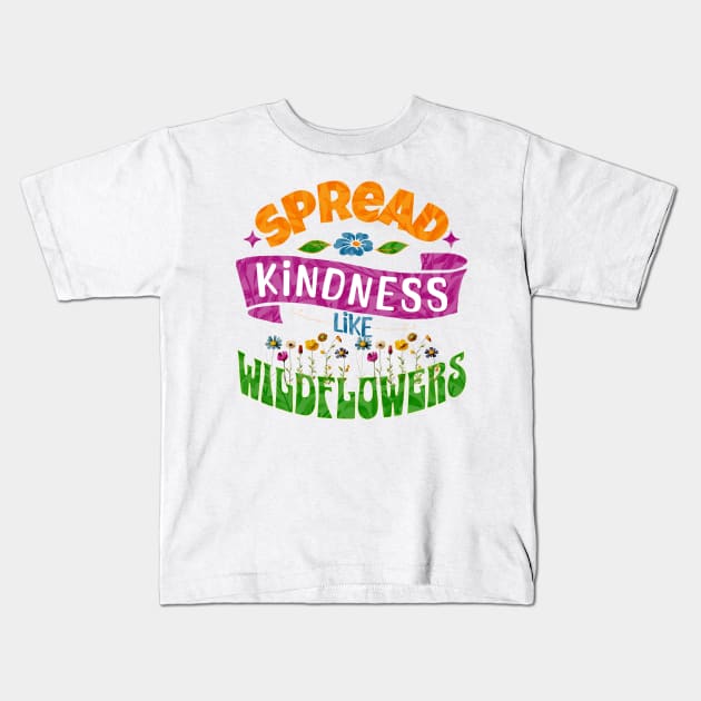 Spread Kindness Like Wildflowers Kids T-Shirt by Cosmic Dust Art